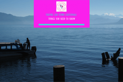 Visiting San Pedro Guatemala – Things you need to know