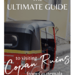 The Ultimate guide to visiting Copan Ruins from Guatemala