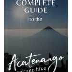 The Complete Guide to the Acatenango Volcano Hike