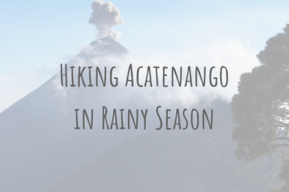 Guatemala Guides _ Hiking Acatenango in Rainy Season Guatemala Guides | Hiking Acatenango in Rainy Season