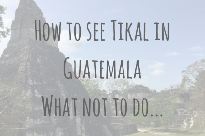 Guatemala Guides _ How to see Tikal in Guatemala _ What not to do Guatemala Guides | How to see Tikal in Guatemala | What not to do