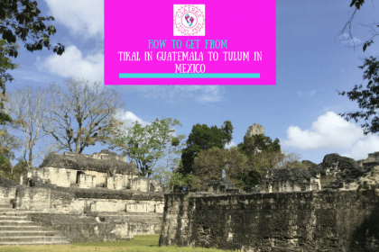 Traveling in Central America - How to get from Tikal to Tulum