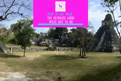 How to see Tikal in Guatemala – The ultimate guide to what not to do (1)