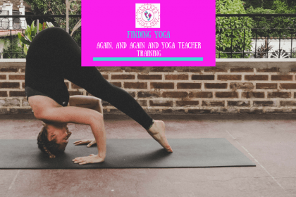 Finding Yoga… Again, and again and yoga teacher training