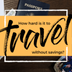 How hard is it to travel without savings