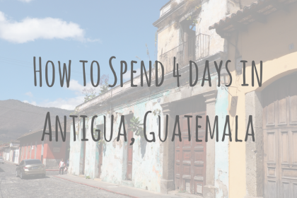Guatemala Guides _ How to Spend 4 days in Antigua Guatemala Guides | How to Spend 4 days in Antigua