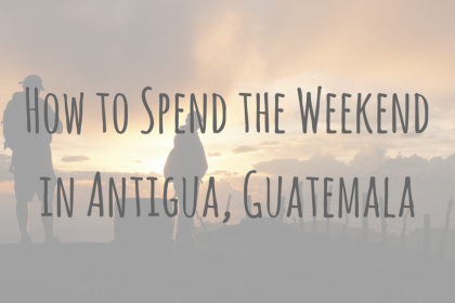 Guatemala Guides _ How to Spend the Weekend in Antigua, Guatemala Guatemala Guides | How to Spend the Weekend in Antigua, Guatemala