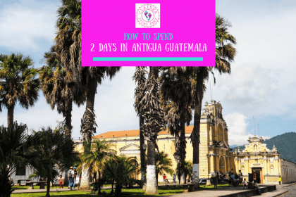 How to spend 2 days in Antigua Guatemala (1)