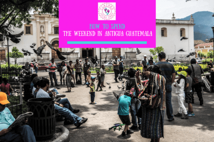 How to spend The Weekend in Antigua Guatemala (1) How to spend the weekend in Antigua Guatemala