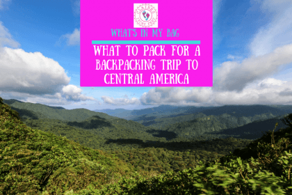 What’s in My Bag – What to pack for a Backpacking trip to Central America