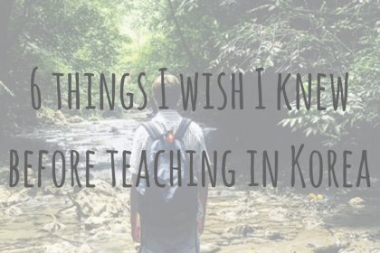6 things I wish I knew before teaching in Korea 6 things I wish I knew before teaching in Korea