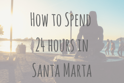 How to spend 24 hours in Santa Marta 24 hours in Santa Marta Colombia