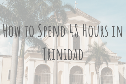 Exploring Cuba _ How to Spend 48 Hours in Trinidad (1) Exploring Cuba _ How to Spend 48 Hours in Trinidad