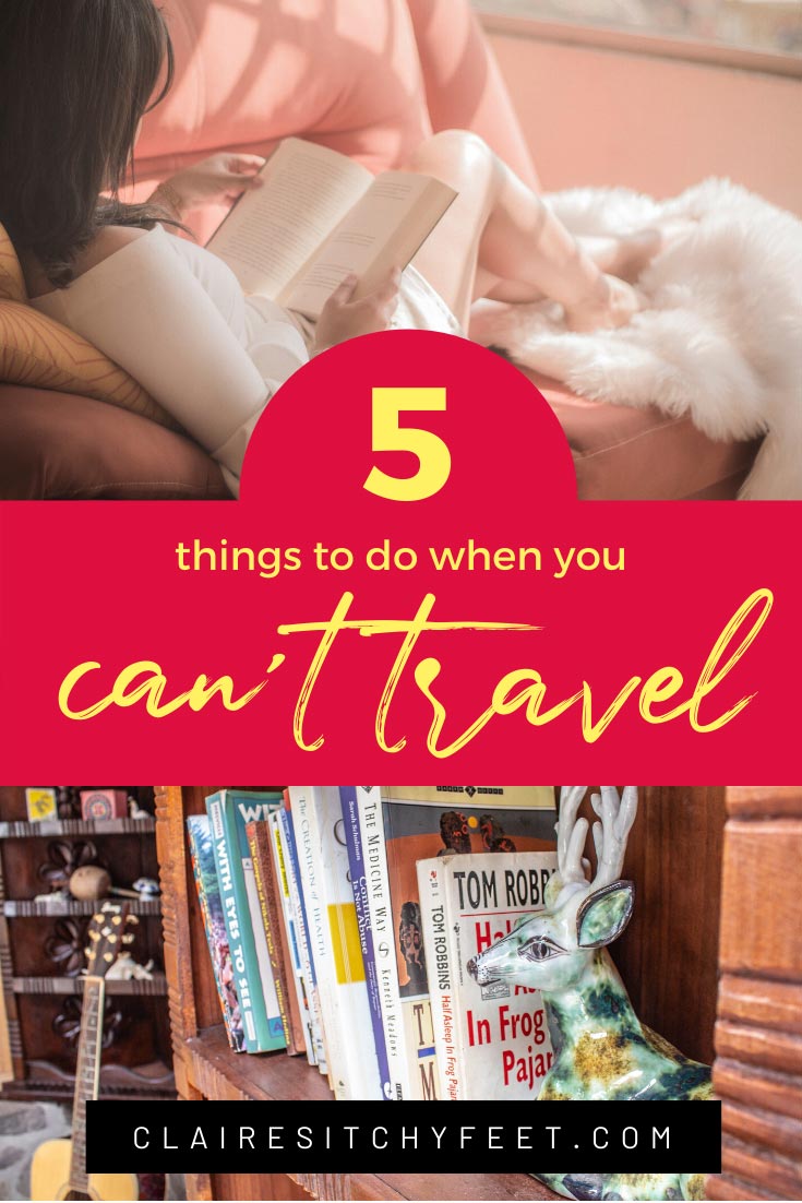 5 Things to do when you can’t travel
