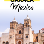 The Ultimage Oaxaca Road Trip (Oaxaca itinerary To Help You Plan)