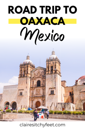 The Ultimate Oaxaca Road Trip (Oaxaca itinerary To Help You Plan)