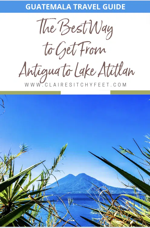 Guatemala travel guide - the best way to get from Antigua to Lake Atitlan.