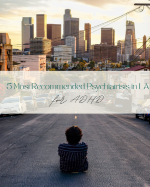 most recommended psychiatrists in LA,psychiatrists Los Angeles,ADHD psychiatrist Los Angeles,adult ADHD diagnosis LA,ADHD medication management,telehealth psychiatry California,best psychiatrists for ADHD,anxiety psychiatrist Los Angeles,depression treatment LA,psychiatric care Los Angeles,mental health services LA,board certified psychiatrist LA,CBT therapy Los Angeles,TMS therapy Los Angeles,ketamine therapy California,medication management psychiatrist,online psychiatrist California,psychiatric evaluation LA,mental health treatment California,best ADHD doctors Los Angeles
